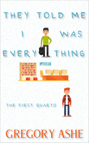 They Told Me I Was Everything (The First Quarto #1) by Gregory Ashe