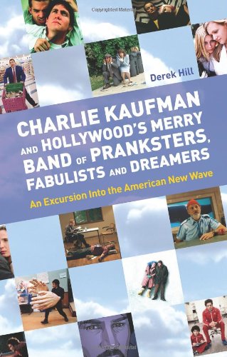 Charlie Kaufman and Hollywood's Merry Band of Pranksters, Fabulists and Dreamers by Derek Hill