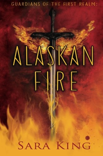 Alaskan Fire (Guardians of the First Realm Book #1) by Sara King