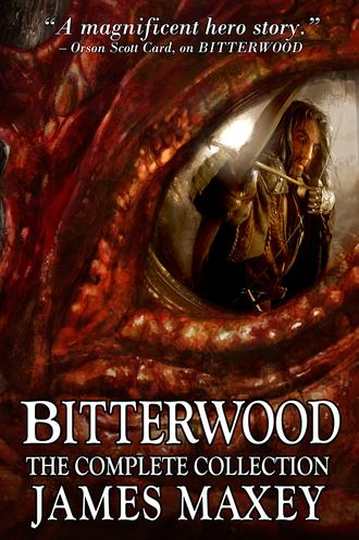 Bitterwood: The Complete Collection by James Maxey