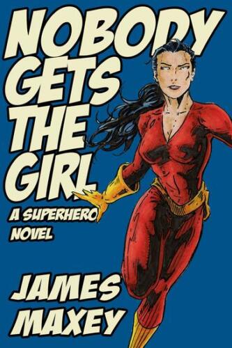 Nobody Gets the Girl (Whoosh! Bam! Pow! #1) by James Maxey